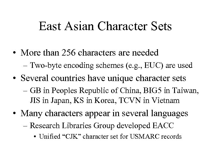 East Asian Character Sets • More than 256 characters are needed – Two-byte encoding