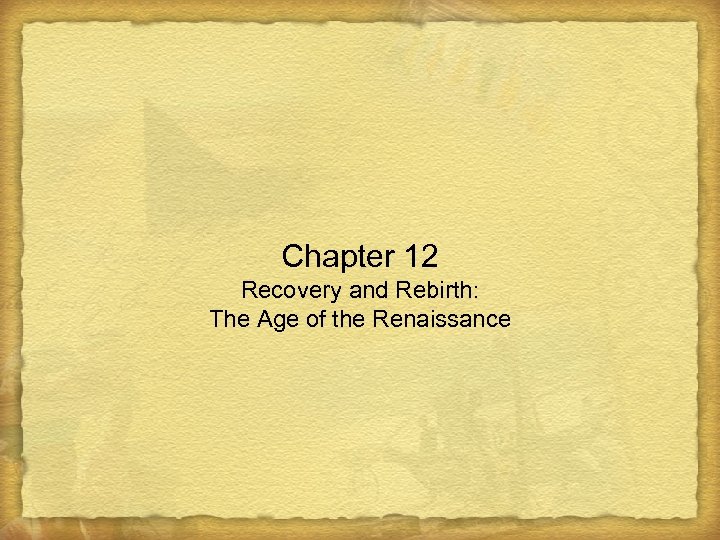 Chapter 12 Recovery and Rebirth: The Age of the Renaissance 