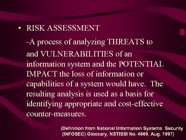  • RISK ASSESSMENT -A process of analyzing THREATS to and VULNERABILITIES of an