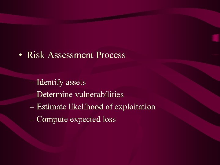  • Risk Assessment Process – Identify assets – Determine vulnerabilities – Estimate likelihood