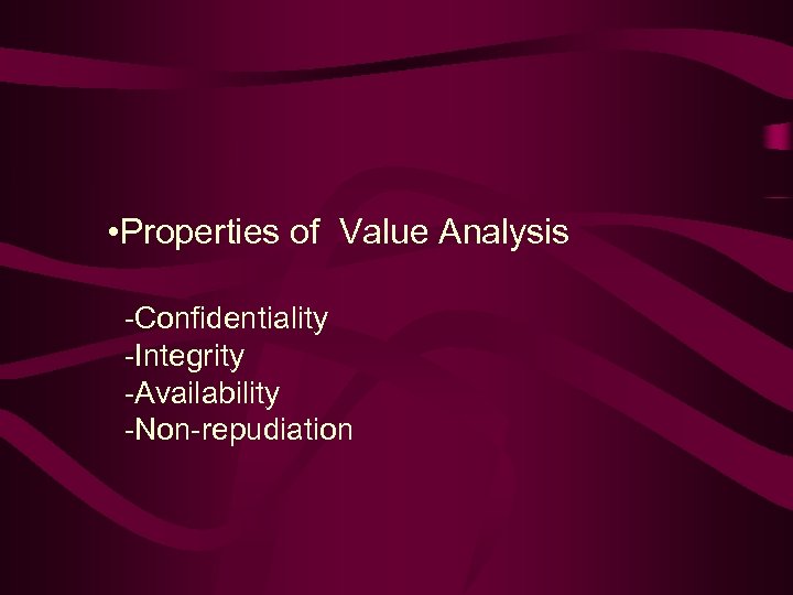 • Properties of Value Analysis -Confidentiality -Integrity -Availability -Non-repudiation 