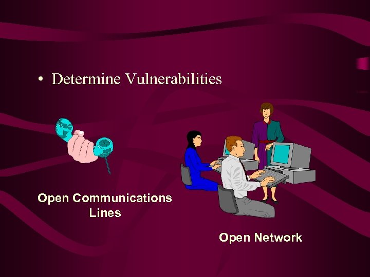  • Determine Vulnerabilities Open Communications Lines Open Network 