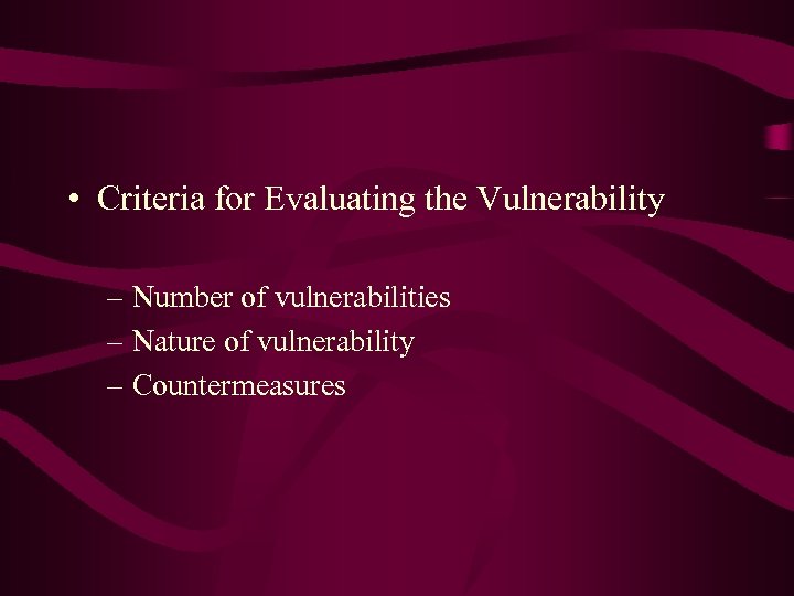  • Criteria for Evaluating the Vulnerability – Number of vulnerabilities – Nature of