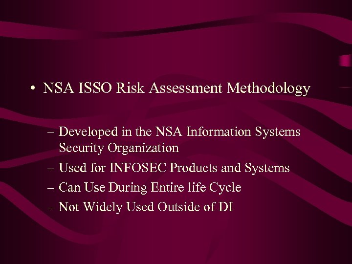  • NSA ISSO Risk Assessment Methodology – Developed in the NSA Information Systems
