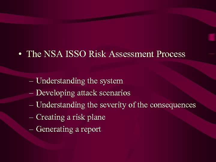  • The NSA ISSO Risk Assessment Process – Understanding the system – Developing
