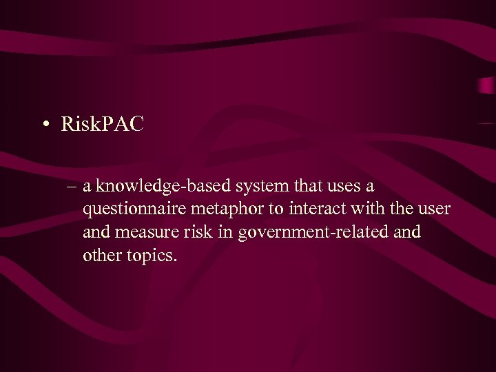  • Risk. PAC – a knowledge-based system that uses a questionnaire metaphor to