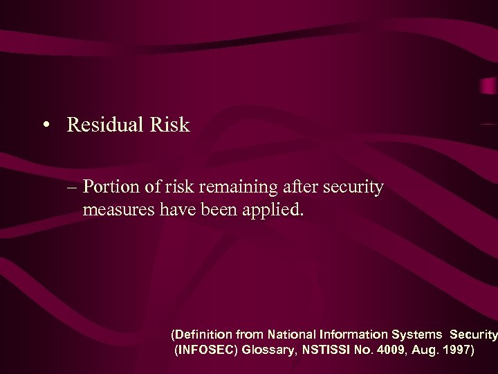  • Residual Risk – Portion of risk remaining after security measures have been