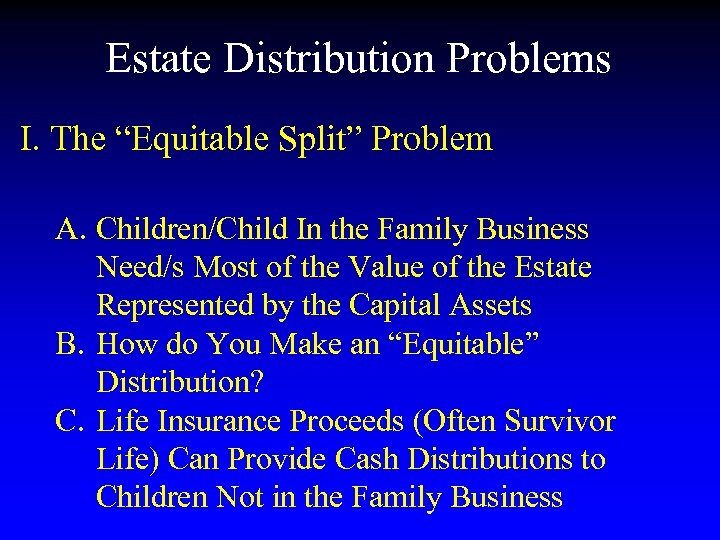 Estate Distribution Problems I. The “Equitable Split” Problem A. Children/Child In the Family Business