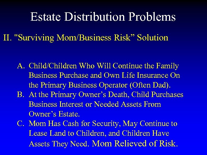 Estate Distribution Problems II. "Surviving Mom/Business Risk” Solution A. Child/Children Who Will Continue the