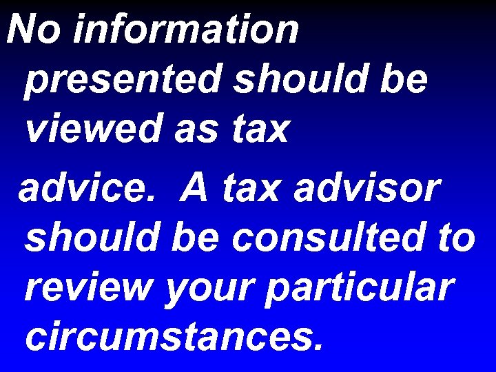 No information presented should be viewed as tax advice. A tax advisor should be