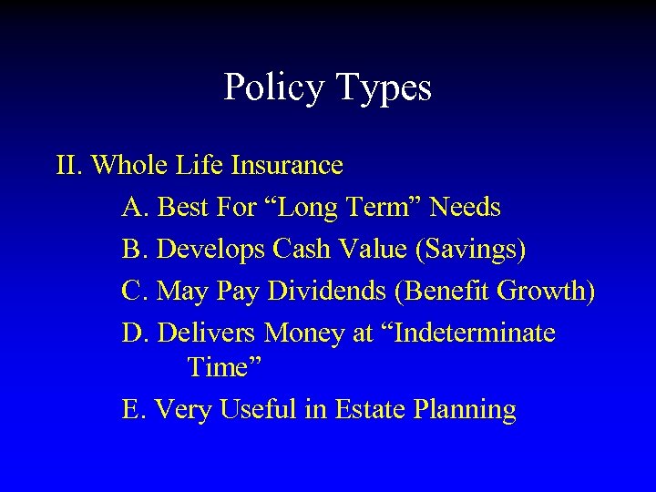 Policy Types II. Whole Life Insurance A. Best For “Long Term” Needs B. Develops