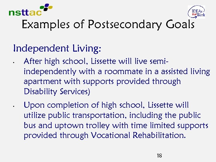 Examples of Postsecondary Goals Independent Living: • • After high school, Lissette will live