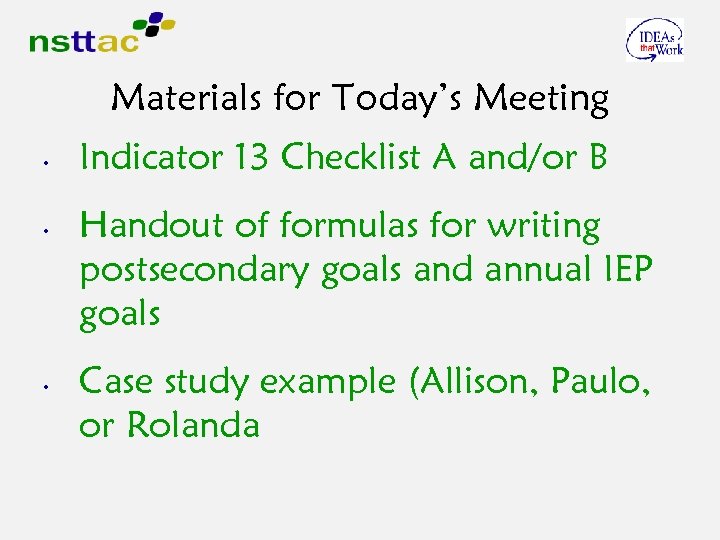 Materials for Today’s Meeting • • • Indicator 13 Checklist A and/or B Handout