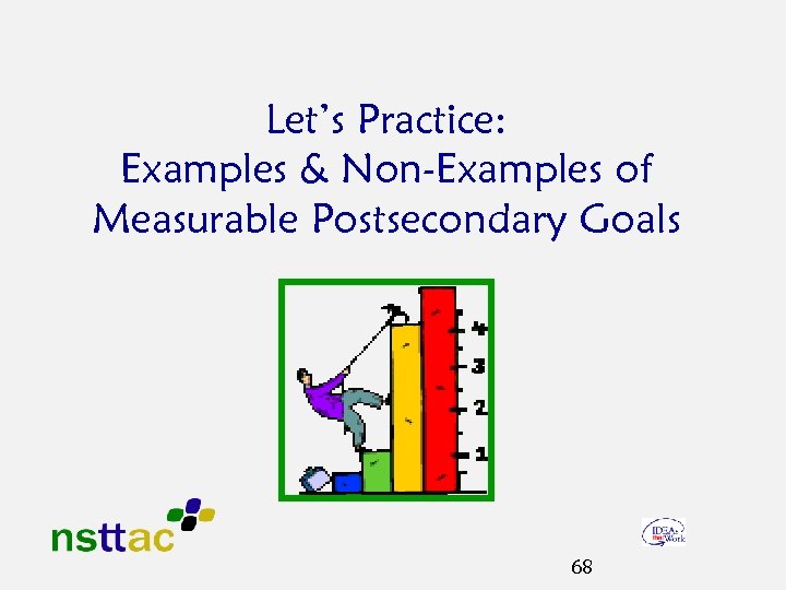 Let’s Practice: Examples & Non-Examples of Measurable Postsecondary Goals 68 