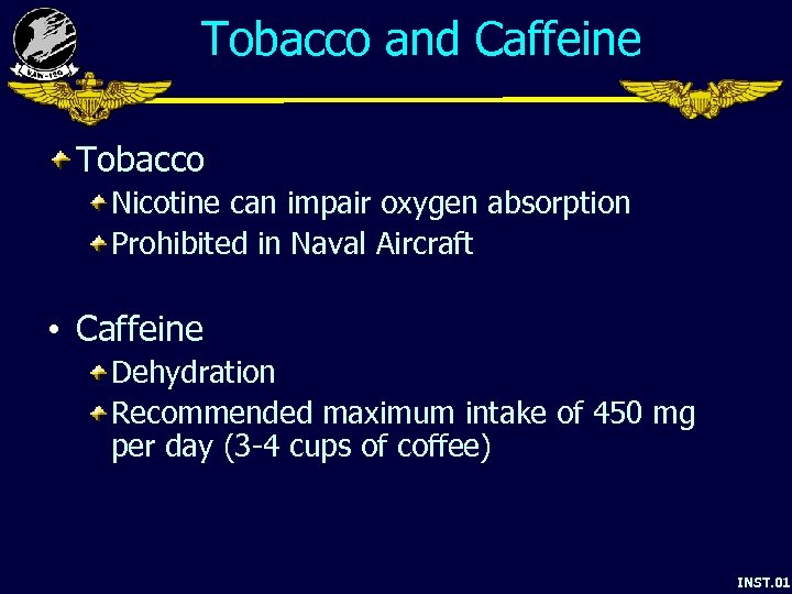 Tobacco and Caffeine Tobacco Nicotine can impair oxygen absorption Prohibited in Naval Aircraft •