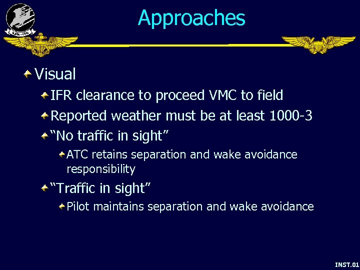 Approaches Visual IFR clearance to proceed VMC to field Reported weather must be at