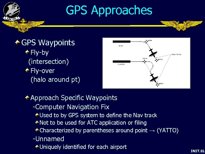 GPS Approaches GPS Waypoints Fly-by (intersection) Fly-over (halo around pt) Approach Specific Waypoints -Computer