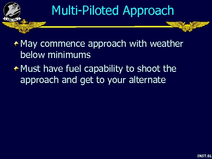 Multi-Piloted Approach May commence approach with weather below minimums Must have fuel capability to