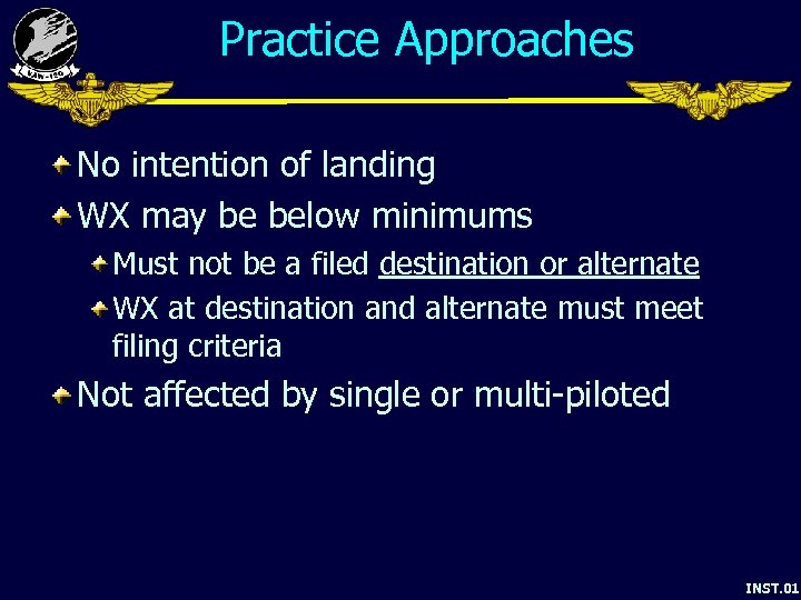 Practice Approaches No intention of landing WX may be below minimums Must not be