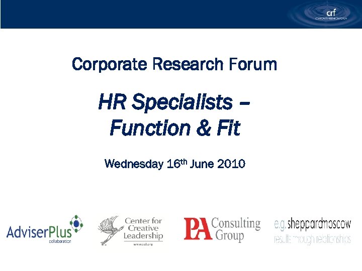 Corporate Research Forum HR Specialists – Function & Fit Wednesday 16 th June 2010