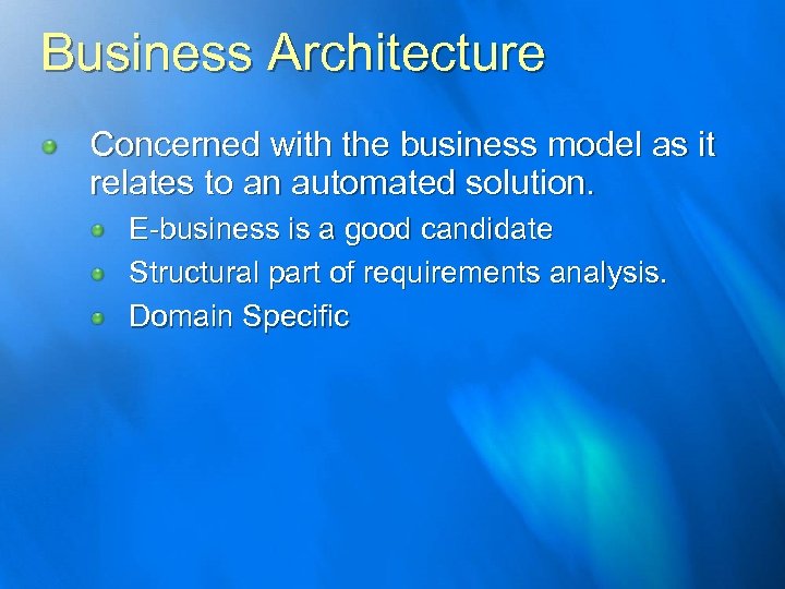 Business Architecture Concerned with the business model as it relates to an automated solution.