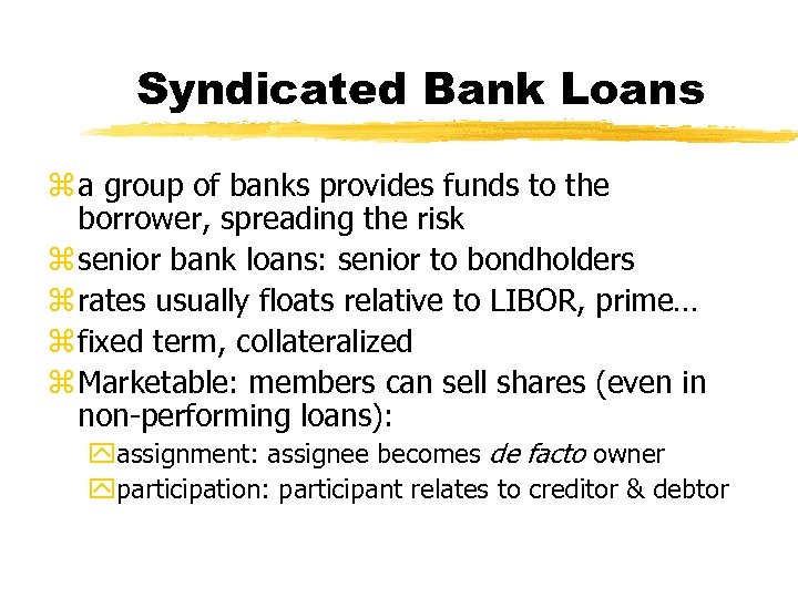 Syndicated Bank Loans z a group of banks provides funds to the borrower, spreading