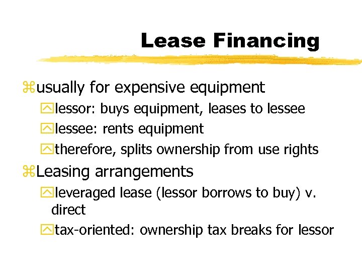 Lease Financing zusually for expensive equipment ylessor: buys equipment, leases to lessee ylessee: rents