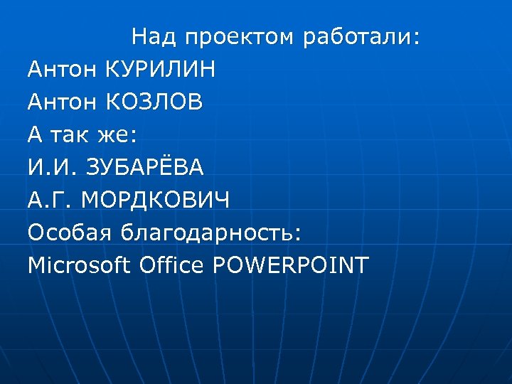 Над проектом работали: Антон КУРИЛИН Антон КОЗЛОВ А так же: И. И. ЗУБАРЁВА А.