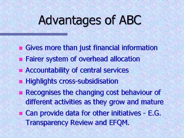 Advantages of ABC n Gives more than just financial information n Fairer system of