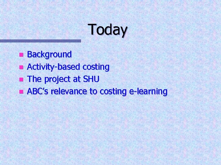 Today n n Background Activity-based costing The project at SHU ABC’s relevance to costing