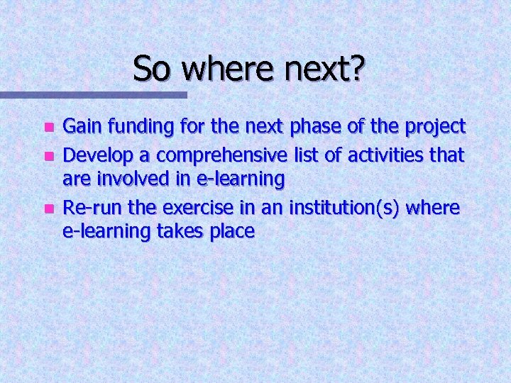 So where next? n n n Gain funding for the next phase of the