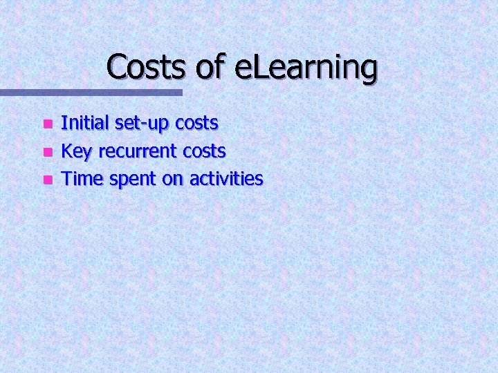 Costs of e. Learning n n n Initial set-up costs Key recurrent costs Time