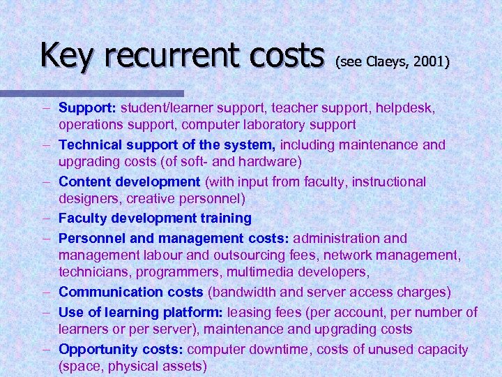 Key recurrent costs (see Claeys, 2001) – Support: student/learner support, teacher support, helpdesk, operations