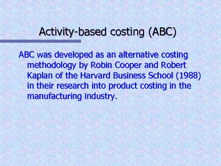 Activity-based costing (ABC) ABC was developed as an alternative costing methodology by Robin Cooper