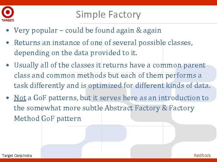 Simple Factory • Very popular – could be found again & again • Returns