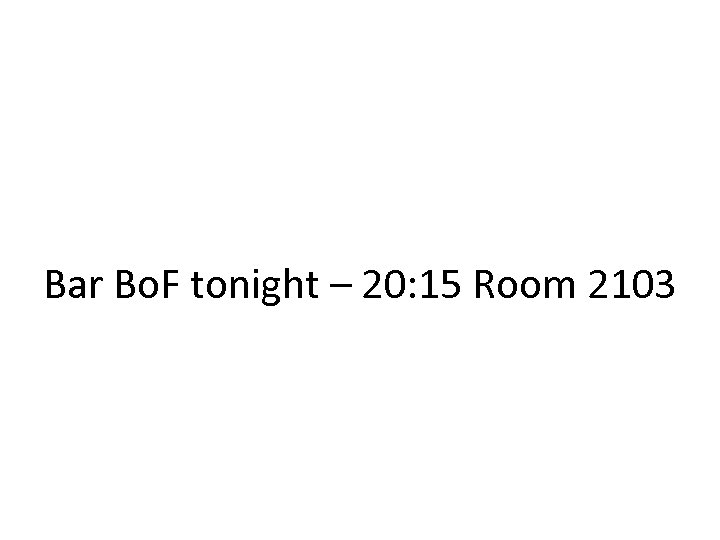 Bar Bo. F tonight – 20: 15 Room 2103 