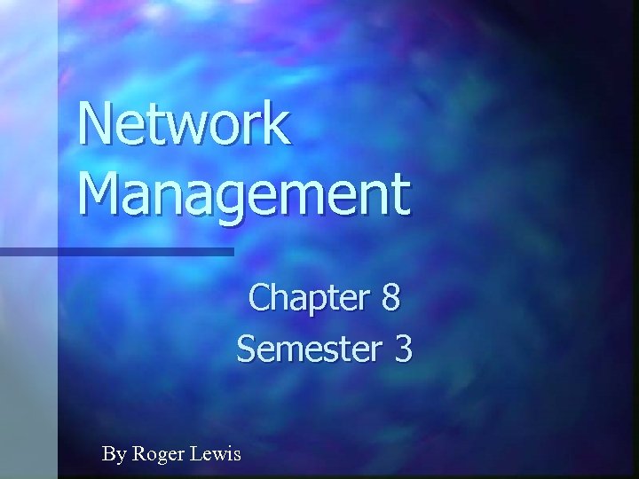 Network Management Chapter 8 Semester 3 By Roger Lewis 