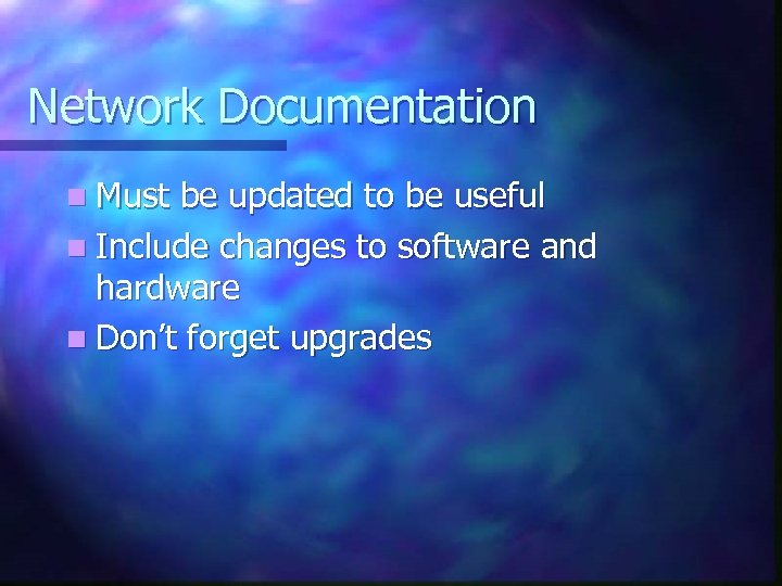 Network Documentation n Must be updated to be useful n Include changes to software