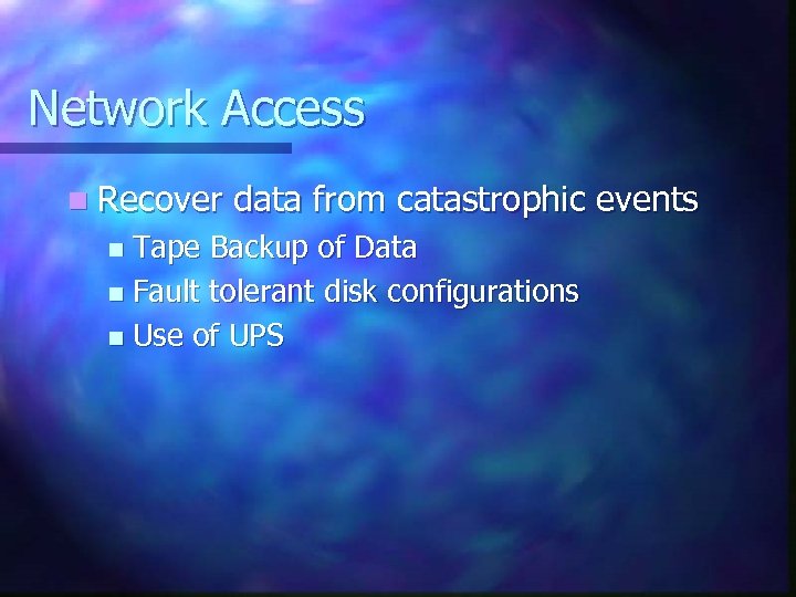 Network Access n Recover data from catastrophic events Tape Backup of Data n Fault