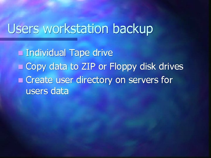 Users workstation backup n Individual Tape drive n Copy data to ZIP or Floppy