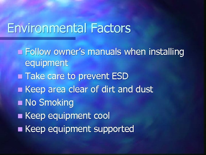 Environmental Factors n Follow owner’s manuals when installing equipment n Take care to prevent