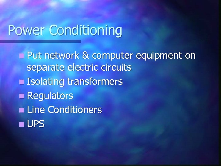 Power Conditioning n Put network & computer equipment on separate electric circuits n Isolating