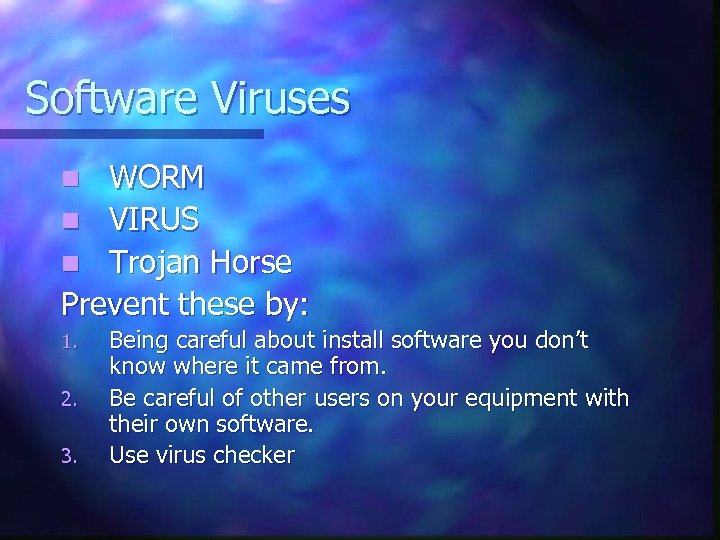 Software Viruses WORM n VIRUS n Trojan Horse Prevent these by: n 1. 2.