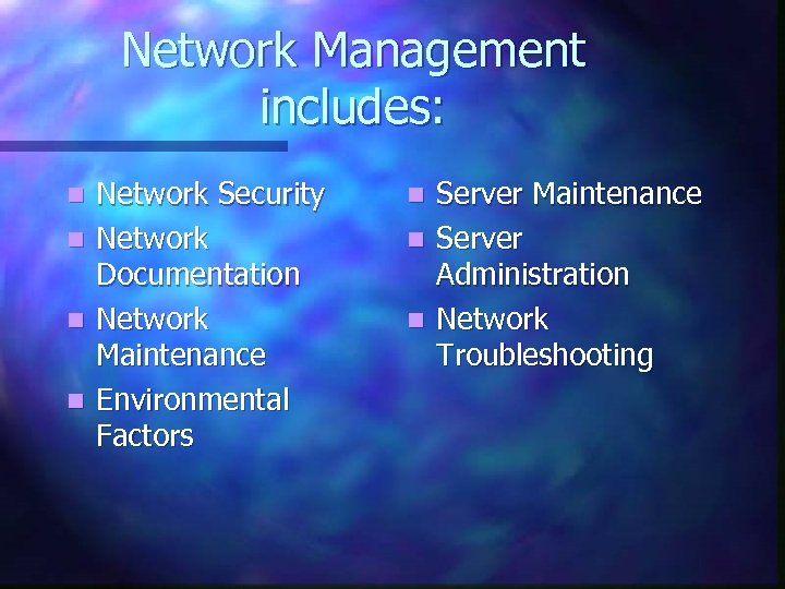 Network Management includes: n n Network Security Network Documentation Network Maintenance Environmental Factors Server