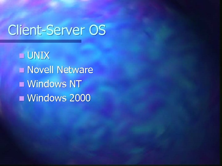 Client-Server OS n UNIX n Novell Netware n Windows NT n Windows 2000 