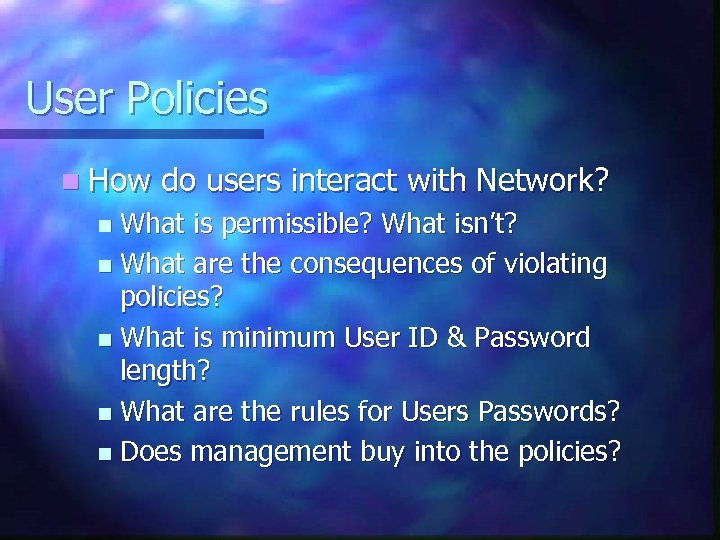 User Policies n How do users interact with Network? What is permissible? What isn’t?