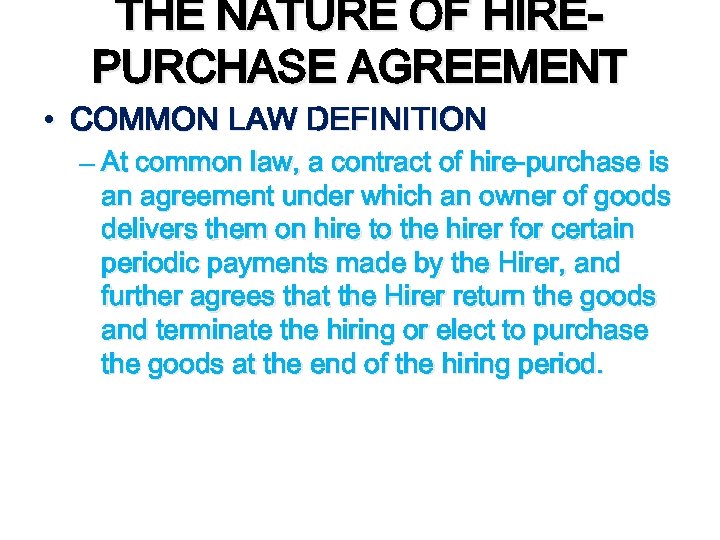 THE NATURE OF HIREPURCHASE AGREEMENT • COMMON LAW DEFINITION – At common law, a