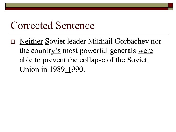 Corrected Sentence o Neither Soviet leader Mikhail Gorbachev nor the country’s most powerful generals