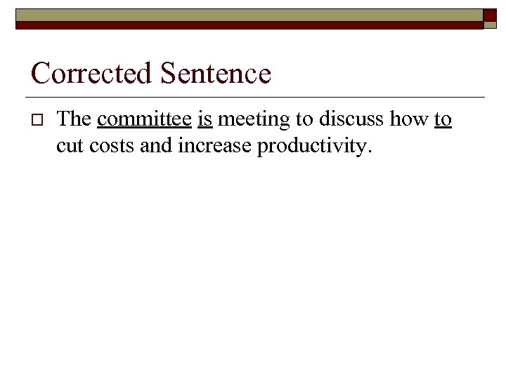 Corrected Sentence o The committee is meeting to discuss how to cut costs and