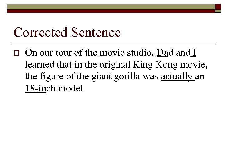 Corrected Sentence o On our tour of the movie studio, Dad and I learned
